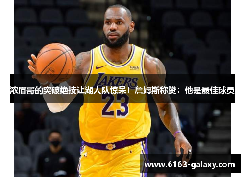 浓眉哥的突破绝技让湖人队惊呆！詹姆斯称赞：他是最佳球员