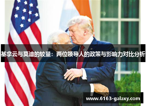 基拿云与莫迪的较量：两位领导人的政策与影响力对比分析