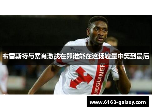 布雷斯特与索肖激战在即谁能在这场较量中笑到最后